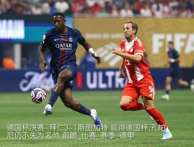 德国杯决赛-拜仁3-1斯图加特 赢得德国杯,孔帕尼仍不失为名帅 前瞻_比赛_赛季_德甲